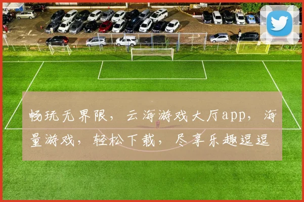 畅玩无界限，云海游戏大厅app，海量游戏，轻松下载，尽享乐趣逗逗乐逗逗乐