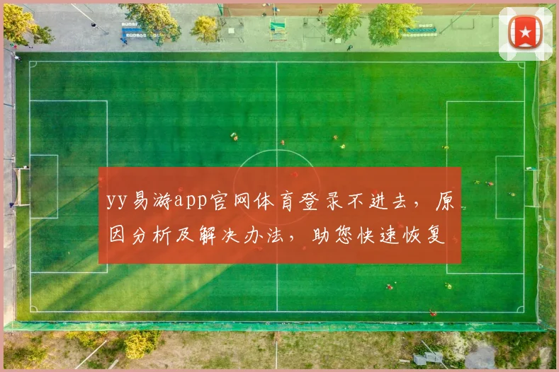 yy易游app官网体育登录不进去，原因分析及解决办法，助您快速恢复
