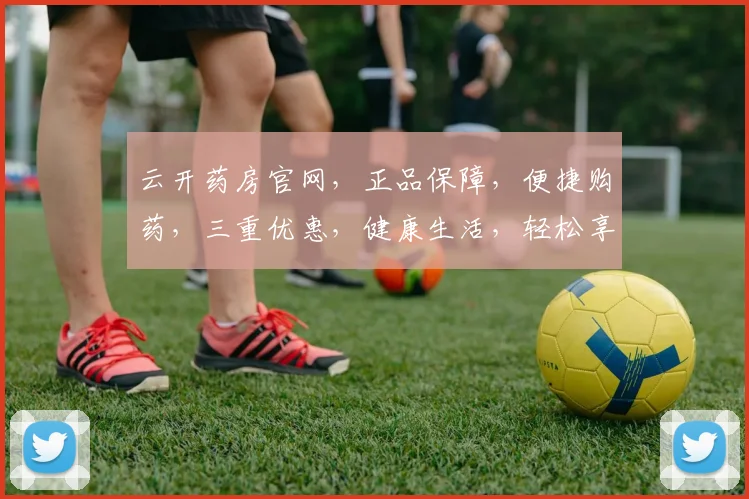 云开药房官网，正品保障，便捷购药，三重优惠，健康生活，轻松享